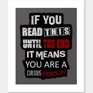 If You Read This Until The End It Means You Are A Curious Person Posters and Art